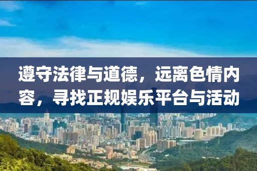 遵守法律與道德，遠(yuǎn)離色情內(nèi)容，尋找正規(guī)娛樂平臺與活動