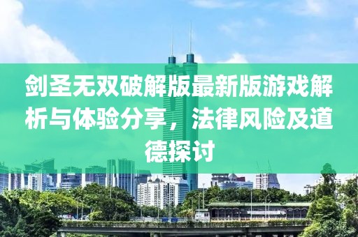 劍圣無雙破解版最新版游戲解析與體驗分享，法律風險及道德探討