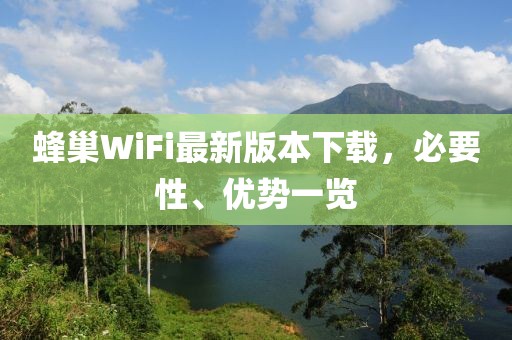 蜂巢WiFi最新版本下載，必要性、優(yōu)勢(shì)一覽