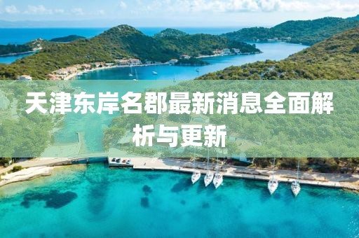 天津東岸名郡最新消息全面解析與更新