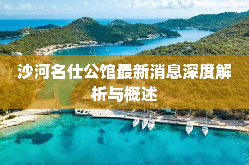沙河名仕公館最新消息深度解析與概述