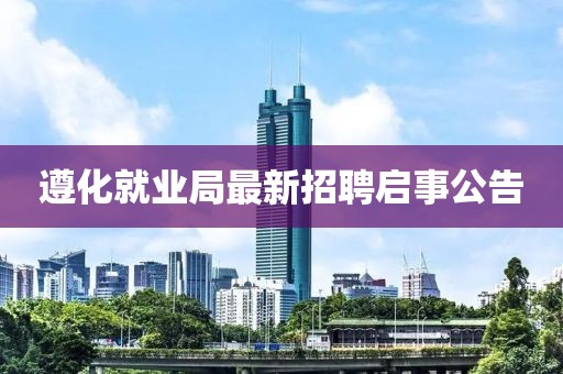 遵化就業(yè)局最新招聘啟事公告