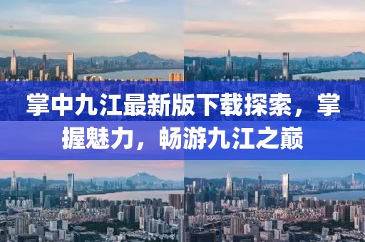 掌中九江最新版下載探索，掌握魅力，暢游九江之巔