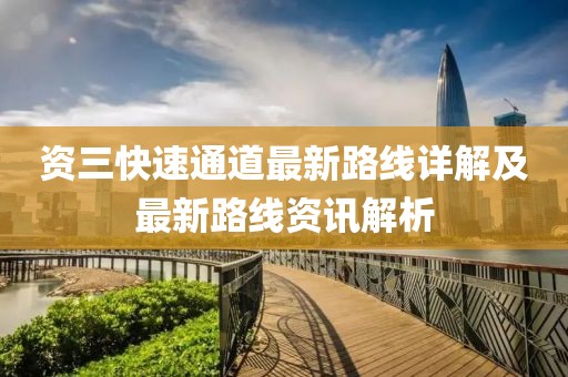 資三快速通道最新路線詳解及最新路線資訊解析