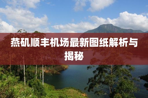 燕磯順豐機(jī)場(chǎng)最新圖紙解析與揭秘