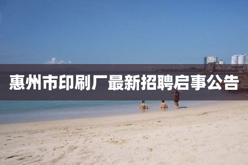 惠州市印刷廠最新招聘啟事公告