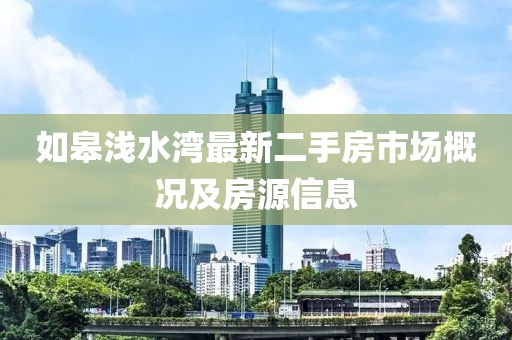如皋淺水灣最新二手房市場概況及房源信息