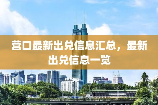 營(yíng)口最新出兌信息匯總，最新出兌信息一覽