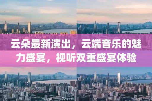 云朵最新演出，云端音樂的魅力盛宴，視聽雙重盛宴體驗(yàn)