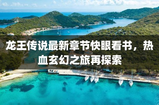 龍王傳說最新章節(jié)快眼看書，熱血玄幻之旅再探索