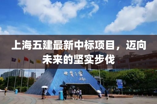 上海五建最新中標(biāo)項(xiàng)目，邁向未來的堅(jiān)實(shí)步伐